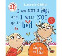 Charlie and Lola: I Am Not Sleepy and I Will Not Go to Bed: (Charlie and Lola)