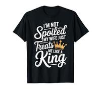 I Am Not Spoiled My Wife Treats Me Like A King Husband T-Shirt