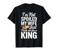 I Am Not Spoiled My Wife Treats Me Like A King Husband T-Shirt