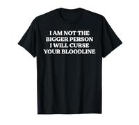 I Am Not The Bigger Person I Will Curse Your Bloodline Quote T-Shirt