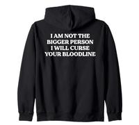 I Am Not The Bigger Person I Will Curse Your Bloodline Quote Zip Hoodie