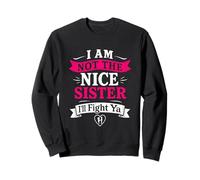 I Am Not The Nice Sister I'll Fight Ya Funny Sweatshirt