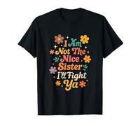 I Am Not The Nice Sister I'll Fight Ya Funny T-Shirt