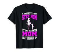 I Am Not The Step Mom I'm The Mom That Stepped Up T-Shirt