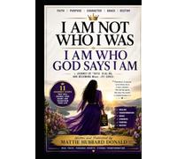 I AM NOT WHO I WAS I AM WHO GOD SAYS I AM: An Invitation to Walk Through Daily Transformation 2 Corinthians 5:17