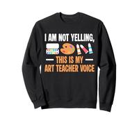 I Am Not Yelling This Is My Art Teacher Voice Funny Sweatshirt