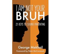 I Am Not Your Bruh: 21 Keys to Sound Parenting
