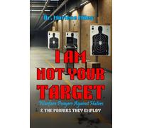 I AM NOT YOUR TARGET: Warfare Prayers Against Haters & the Powers They Employ (deliverance)