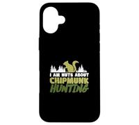 I Am Nuts About Chipmunk Hunting For Ground Squirrel Hunters Case for iPhone 16 Plus