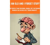 I am Old and I Forget Stuff: The Perfect Funny Notebook Journal Gift for Seniors, Boomers and Anyone with "Senior Moments", 120 Pages