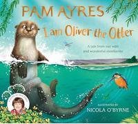 I am Oliver the Otter: A Tale from our Wild and Wonderful Riverbanks (Pam Ayres' Animal Stories)