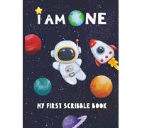 I Am One - My First Scribble Book: Drawing Pages for 1 Year Old | Birthday Memory Keepsake | Astronaut Space Theme