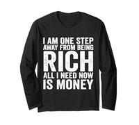 I Am One Step Away from Being Rich All I Need Now is Money Long Sleeve T-Shirt