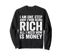 I Am One Step Away from Being Rich All I Need Now is Money Sweatshirt