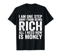 I Am One Step Away from Being Rich All I Need Now is Money T-Shirt