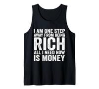 I Am One Step Away from Being Rich All I Need Now is Money Tank Top