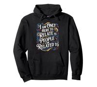 I Am Only Here To Relate To People I Am Related To - Pullover Hoodie