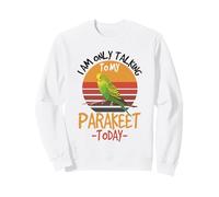 I Am Only Talking To My Parakeet Today Funny Pet Sweatshirt
