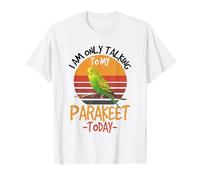 I Am Only Talking to My Parakeet Today Funny Pet T-Shirt