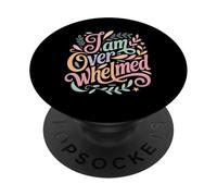 I Am Overwhelmed Stress Burnout Tired - PopSockets Adhesive PopGrip