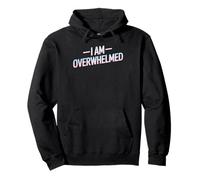 I Am Overwhelmed Stress Burnout Tired Pullover Hoodie