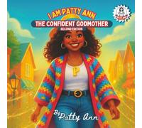 I AM PATTY ANN THE CONFIDENT GODMOTHER SECOND EDITION: Embracing Confidence, Faith, and Purpose to Inspiring Children to Shine