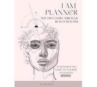 I AM PLANNER SELF DISCOVERY THROUGH BEAUTY ROUTINE: 12 WEEK PRACTICE GUIDE TO NOURISH YOUR BODY FIRST EDITON