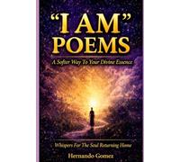 “I AM” POEMS: A Softer Way To Your Divine Essence: Whispers For The Soul Returning Home: 18 ("I AM" By HG)