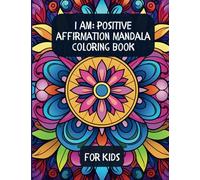 I Am: Positive Affirmation Mandala Coloring Book For Kids: Mindful Mandalas Coloring Book for Kids | Easy Mandala Coloring Book for Kids | I Am Affirmations to Foster Strength and Confidence