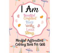 I Am Positive Affirmations For Girls Coloring Book: Mindful Affirmations For Empowering Strong, Confident Girls Ages 6-12