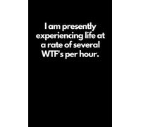 I Am Presently Experiencing Life At A Rate Of Several WTF's Per Hour: Funny Novelty Gift, Diary, Notebook, Journal