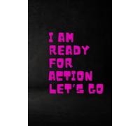 I Am Ready For Action Now Let's go: Positive Affirmation Motivational And Inspirational Notebook