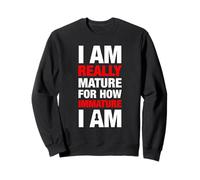 I Am Really Mature For How Immature I Am - Adult Penis Joke Sweatshirt