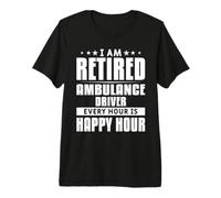 I Am Retired Ambulance Driver Every Hour is Happy Hour Premium T-Shirt