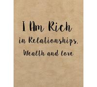 I am Rich in Relationships. Wealth and love: Success and Prosperity Affirmations To Focus Visualize For Success: Volume 1 (Success affirmation journal Series)
