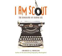 I Am Scout: The Biography of Harper Lee