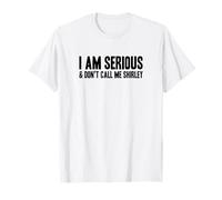 I AM SERIOUS - & Don’t call me Shirley T-Shirt