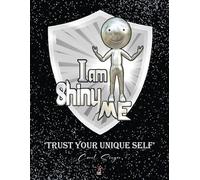 'I am Shiny ME' - 'Trust your Unique Self' -: Cultivating Confidence and Authenticity in your Everyday Life.