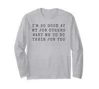 I am so Good at My Job Others Want me to do Their Job Too Long Sleeve T-Shirt