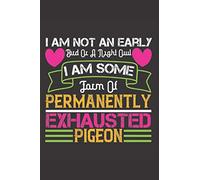 I am Some Form of Permanently Exhausted Pigeon: Cute Notebook/ Journal Book to Write in, Blank Lovely Lined Designed Interior (6” x 9”), 100 Pages, ... - Special Valentine's day & Occasion Gift)