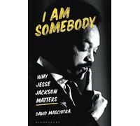 I Am Somebody: Why Jesse Jackson Matters