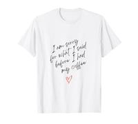 I Am Sorry for What ISaid Before IHad My Coffee Script T-Shirt