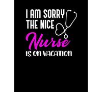 I AM Sorry The Nice Nurse Is On Vacation: Journal and Notebook for Nurse - College Ruled Notebook and Journal Perfect Gift for Nurses, Writing and Notes, Just Awesome Journal Notebook for Nurse