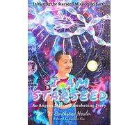 I Am Starseed: Initiating the Starseed Mission on Earth