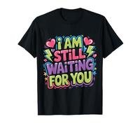 I Am Still Waiting for You Love Phase Romance |- T-Shirt