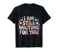 I Am Still Waiting for You Love Phase Romance - T-Shirt