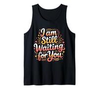 I Am Still Waiting for You Love Phase Romance |- Tank Top
