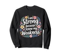 I Am Strong Because I Know My Weakness Strength - Sweatshirt