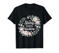 I Am Strong Because I Know My Weakness Strength - T-Shirt