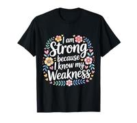 I Am Strong Because I Know My Weakness Strength - T-Shirt